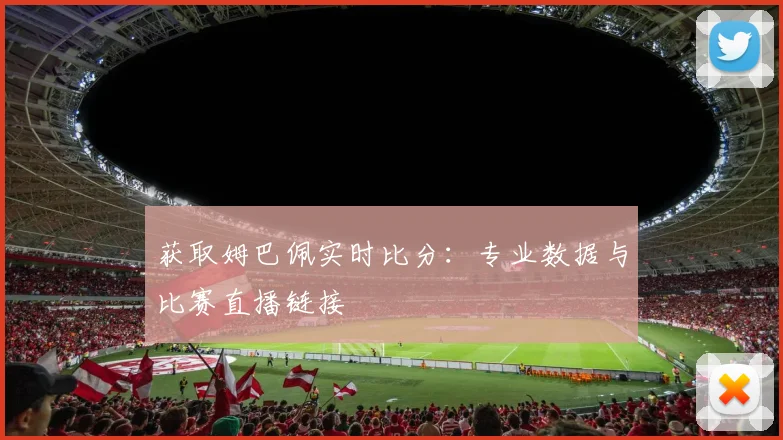 获取姆巴佩实时比分:专业数据与比赛直播链接