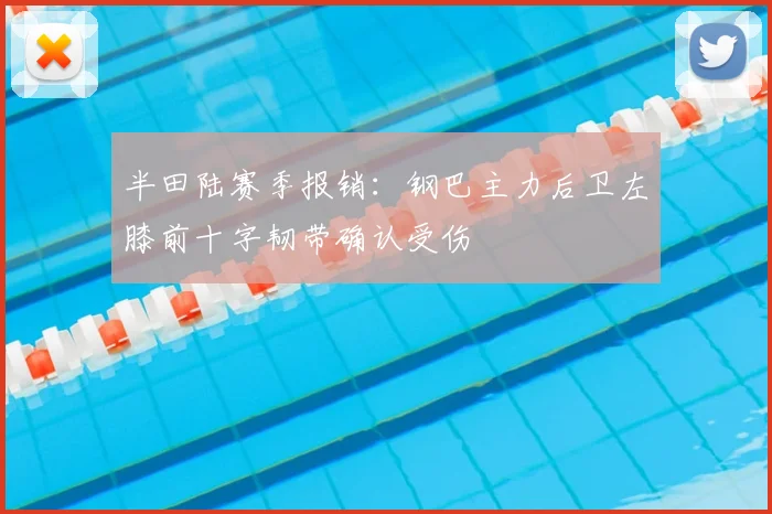 半田陆赛季报销：钢巴主力后卫左膝前十字韧带确认受伤
