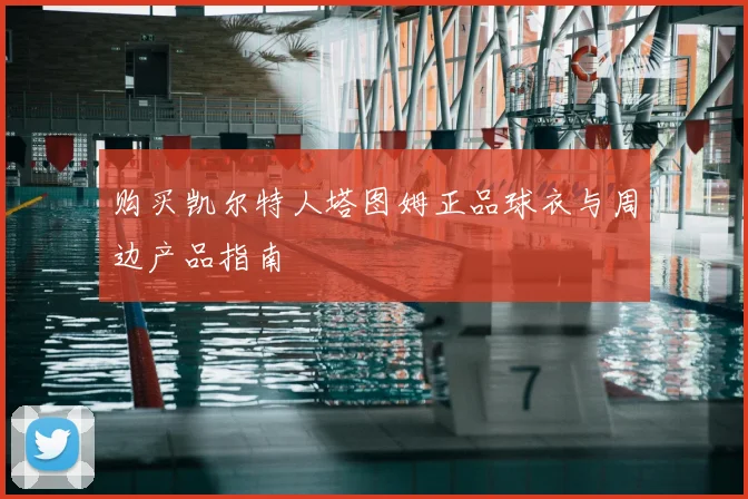 购买凯尔特人塔图姆正品球衣与周边产品指南